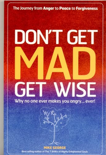 Don't Get Mad Get Wise: Why No One Ever Makes You Angry!: Why No One Ever Makes You Angry, Ever! von O Books